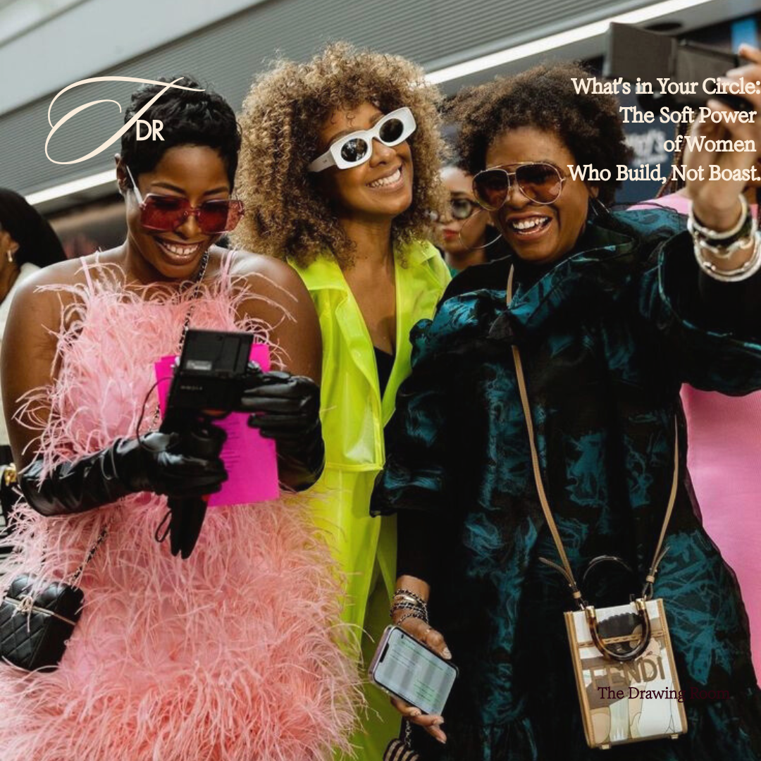 What’s in Your Circle: The Soft Power of Women Who Build, Not Boast
